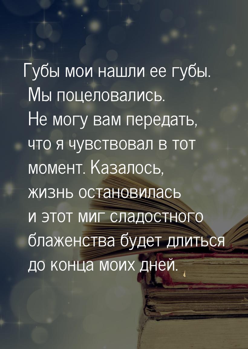 Губы мои нашли ее губы. Мы поцеловались. Не могу вам передать, что я чувствовал в тот моме