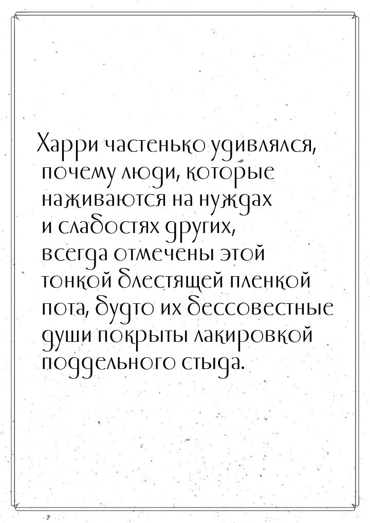 Харри частенько удивлялся, почему люди, которые наживаются на нуждах и слабостях других, в