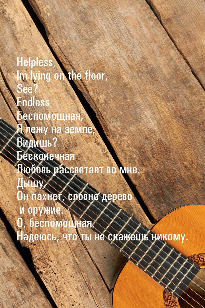 Helpless, Im lying on the floor, See? Endless Беспомощная, Я лежу на земле, Видишь? Бескон