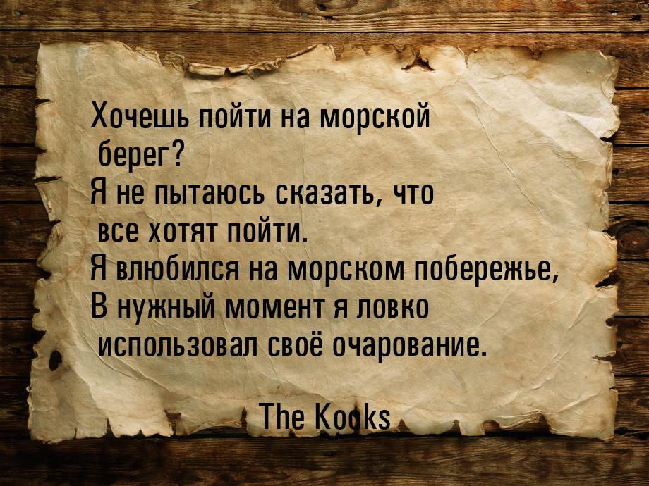 Хочешь пойти на морской берег? Я не пытаюсь сказать, что все хотят пойти. Я влюбился на мо