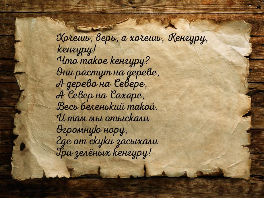 Хочешь, верь, а хочешь, Кенгуру, кенгуру! Что такое кенгуру? Они растут на дереве, А дерев