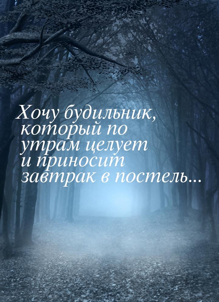 Хочу будильник, который по утрам целует и приносит завтрак в постель...