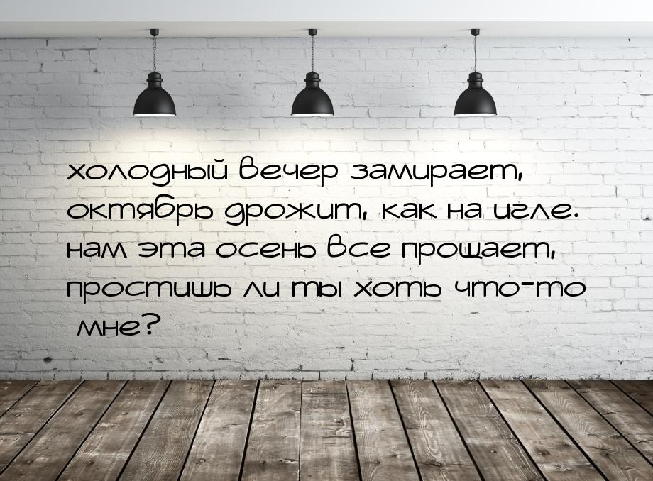 хoлодный вечер замирает, oктябрь дрожит, как на игле. нам эта осень все прощает, прoстишь 