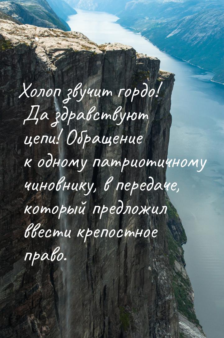 Холоп звучит гордо! Да здравствуют цепи! Обращение к одному патриотичному чиновнику, в пер