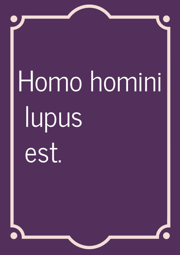 Homo homini lupus est.
