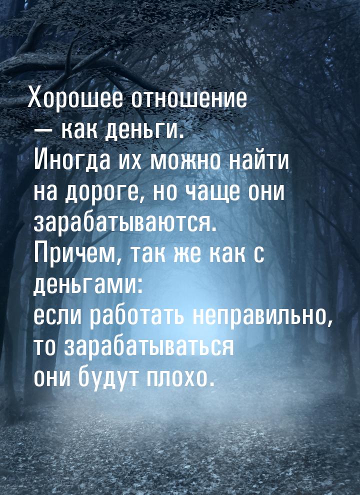 Хорошее отношение  как деньги. Иногда их можно найти на дороге, но чаще они зарабат