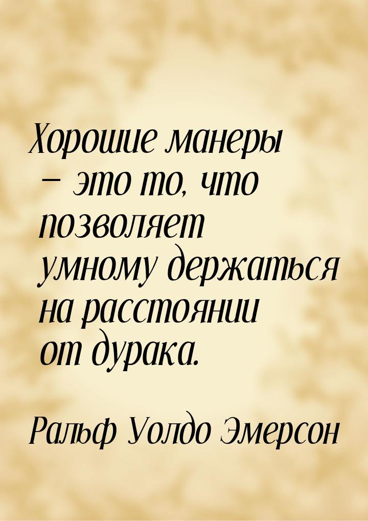 Хорошие манеры  это то, что позволяет умному держаться на расстоянии от дурака.