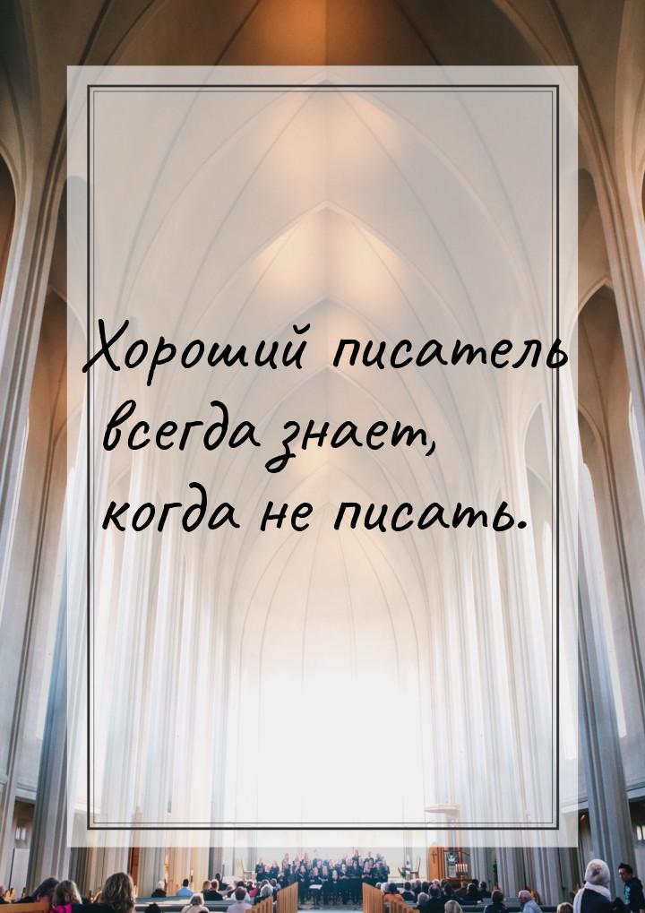 Хороший писатель всегда знает, когда не писать.