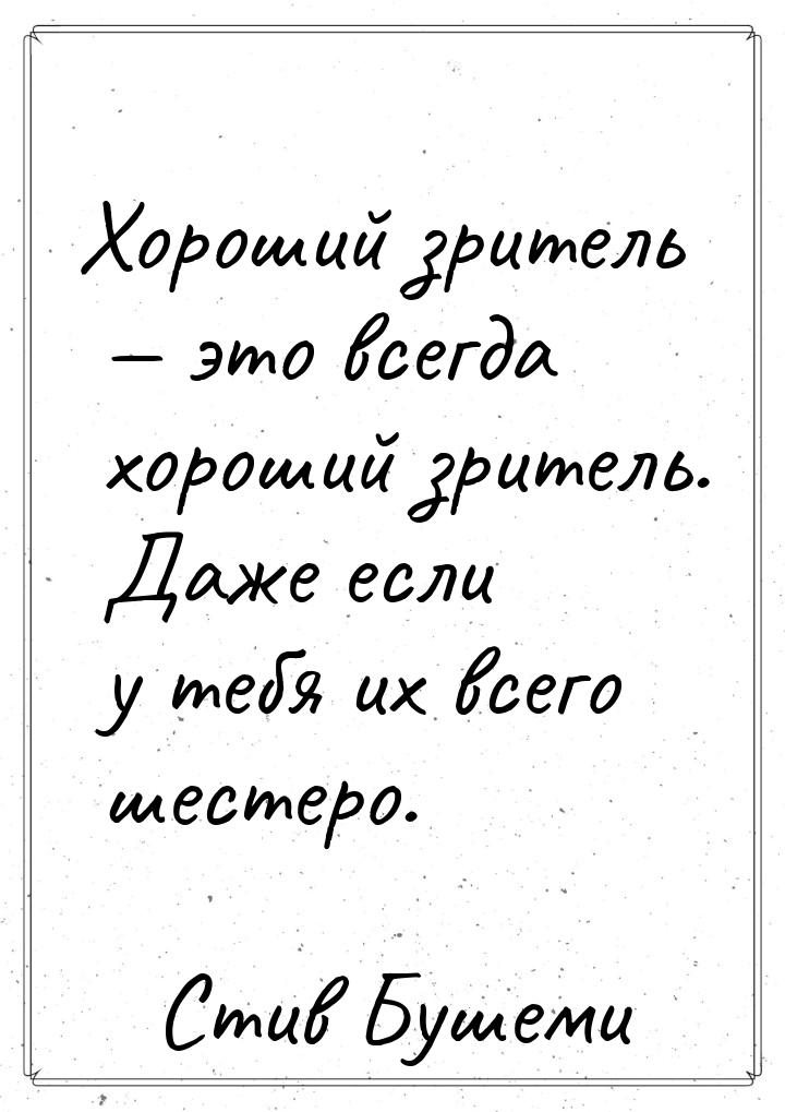 Хороший зритель — это всегда хороший зритель. Даже если у тебя их всего шестеро.