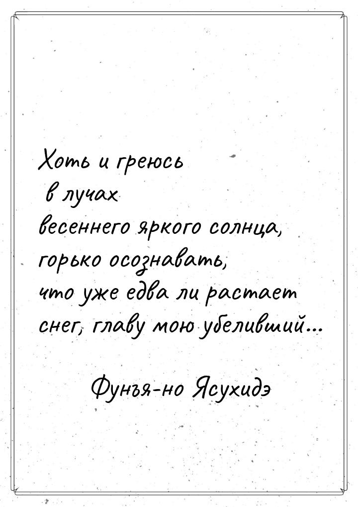 Хоть и греюсь в лучах весеннего яркого солнца, горько осознавать, что уже едва ли растает 