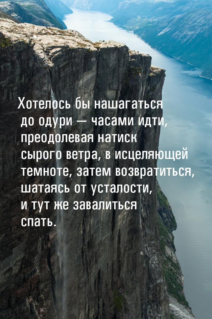 Хотелось бы нашагаться до одури  часами идти, преодолевая натиск сырого ветра, в ис