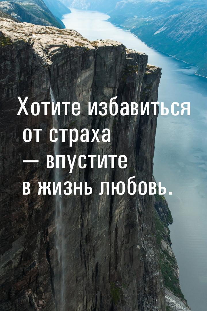 Хотите избавиться от страха  впустите в жизнь любовь.