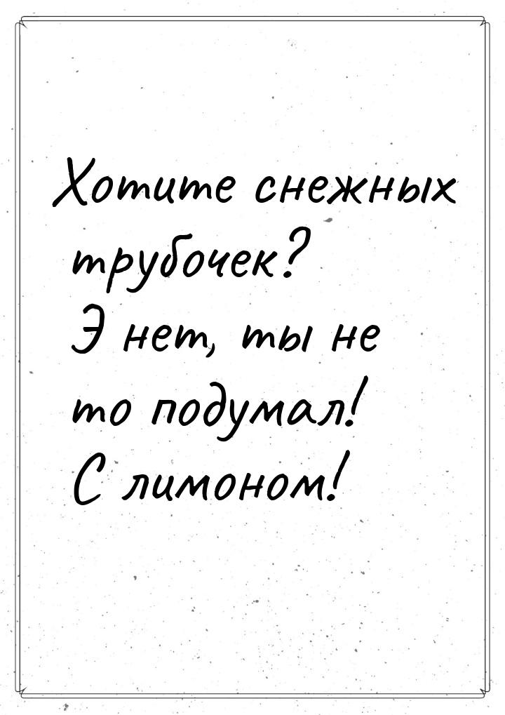 Хотите снежных трубочек? Э нет, ты не то подумал! С лимоном!