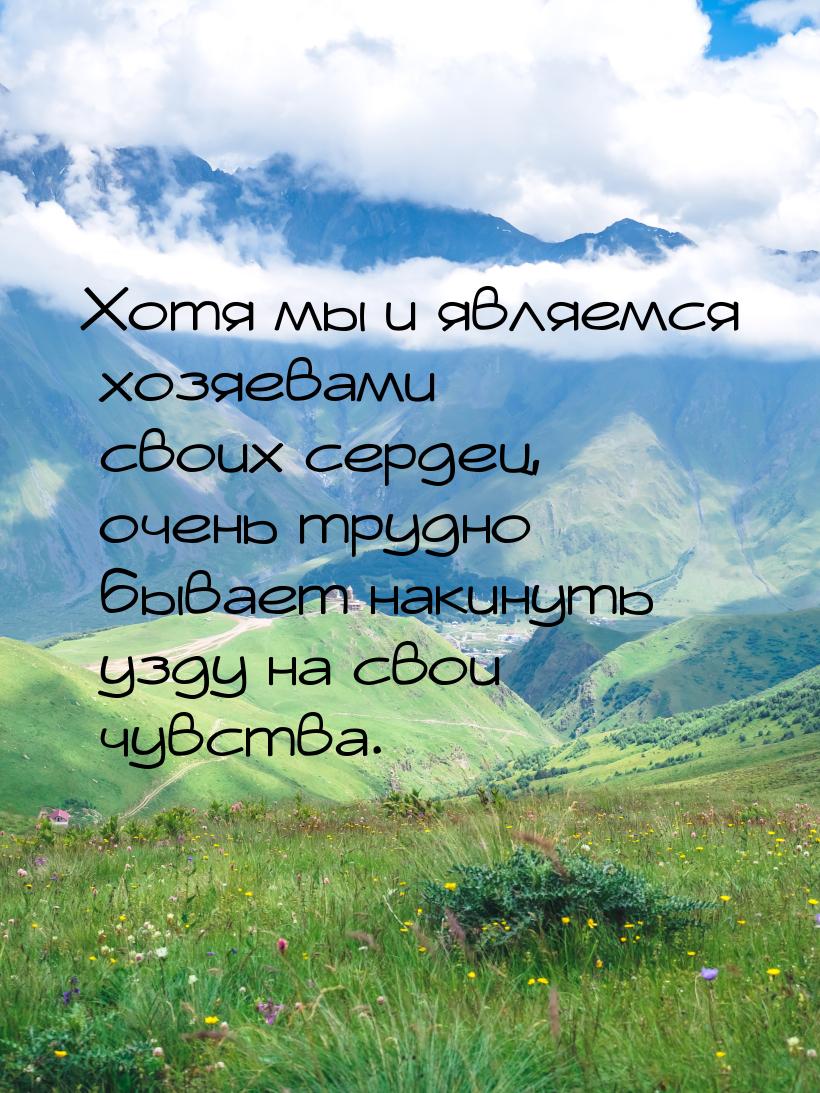 Хотя мы и являемся хозяевами своих сердец, очень трудно бывает накинуть узду на свои чувст