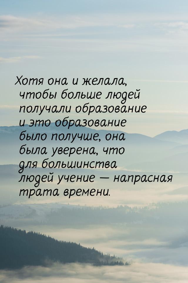 Хотя она и желала, чтобы больше людей получали образование и это образование было получше,