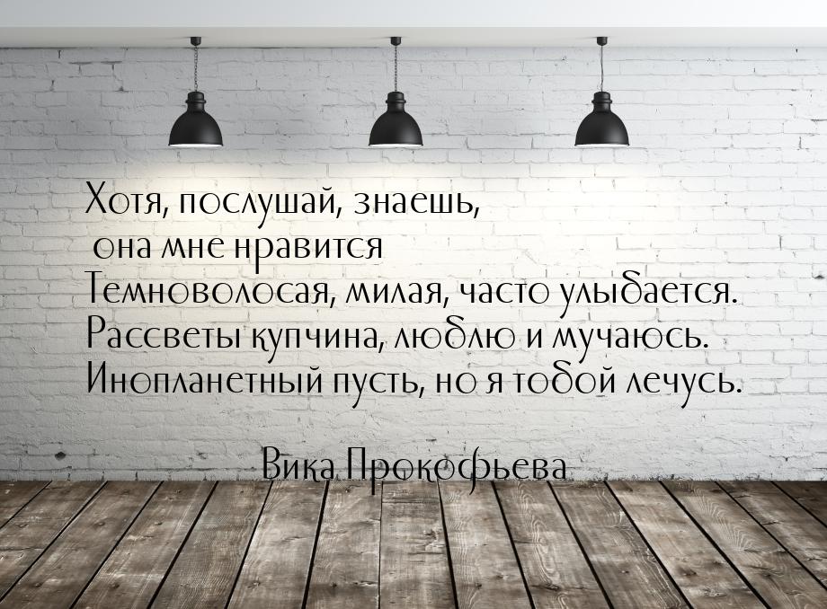 Хотя, послушай, знаешь, она мне нравится Темноволосая, милая, часто улыбается. Рассветы ку