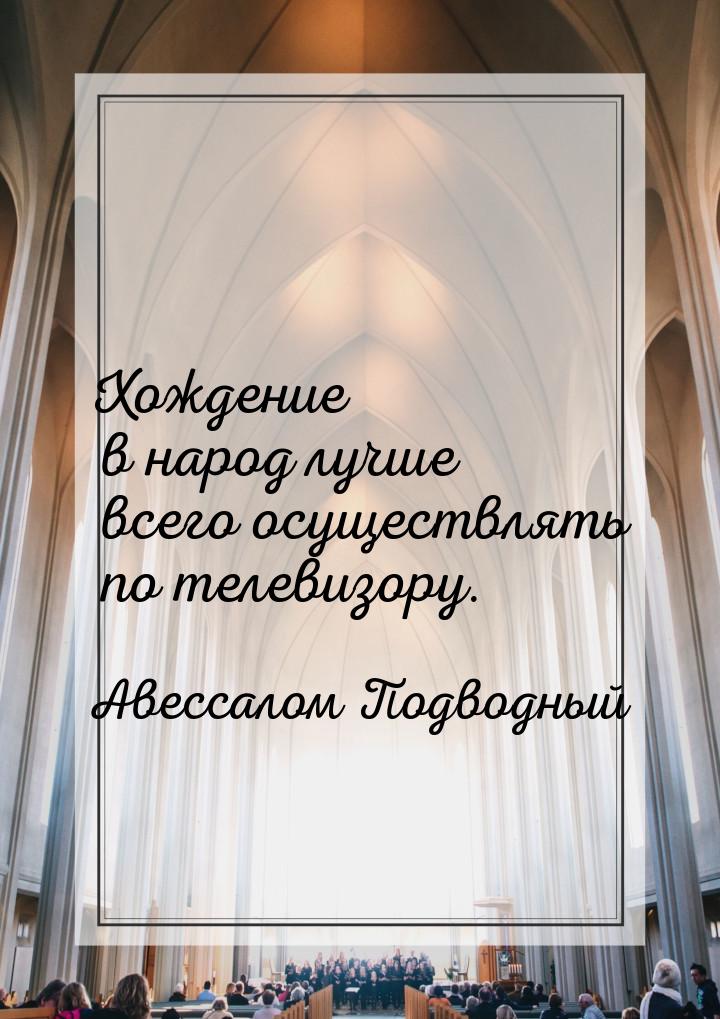 Хождение в народ лучше всего осуществлять по телевизору.