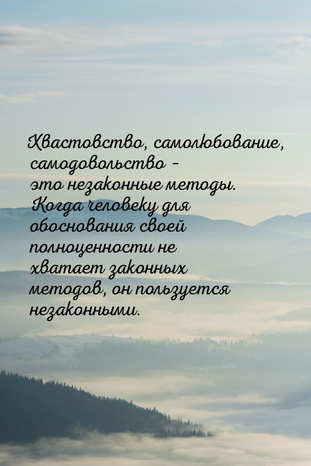 Хвастовство, самолюбование, самодовольство – это незаконные методы. Когда человеку для обо