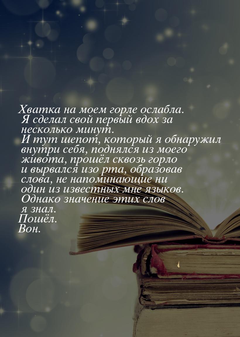 Хватка на моем горле ослабла. Я сделал свой первый вдох за несколько минут. И тут шепот, к