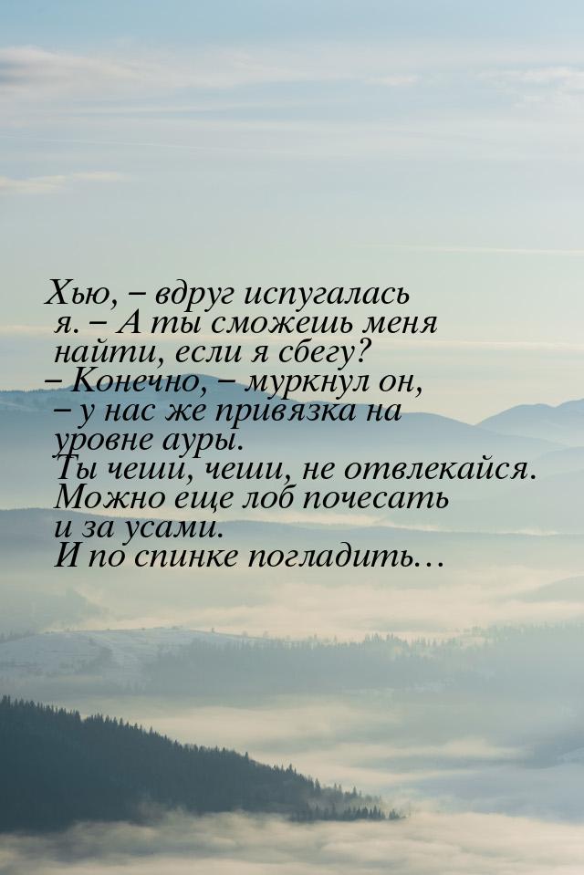 Хью, – вдруг испугалась я. – А ты сможешь меня найти, если я сбегу? – Конечно, – муркнул о