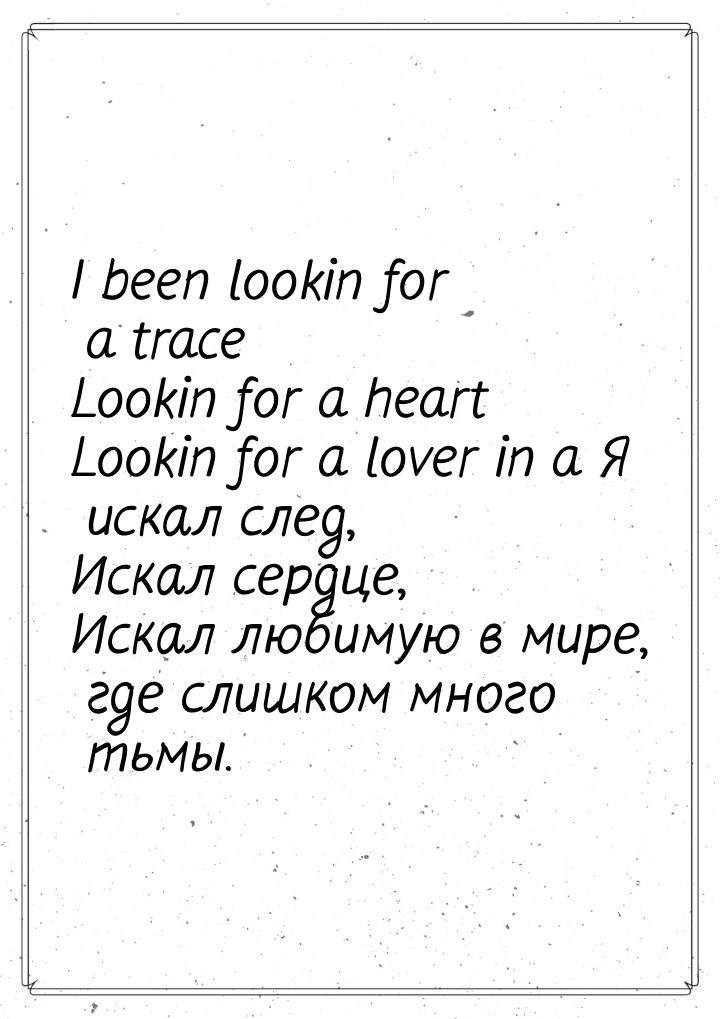 I been lookin for a trace Lookin for a heart Lookin for a lover in a Я искал след, Искал с