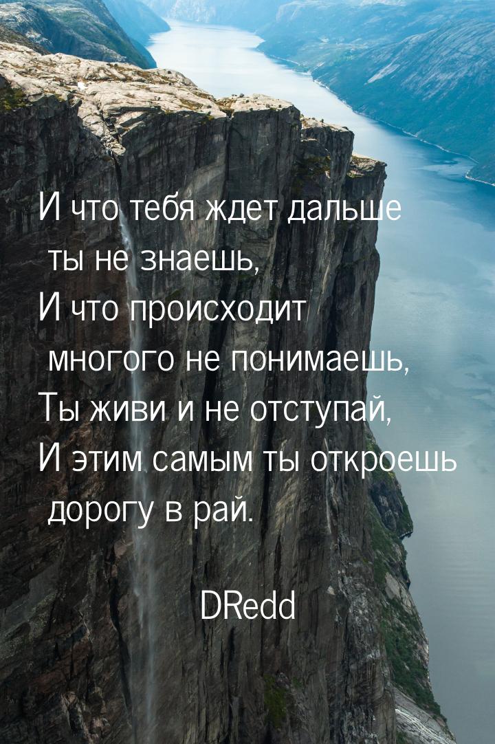 И что тебя ждет дальше ты не знаешь, И что происходит многого не понимаешь, Ты живи и не о