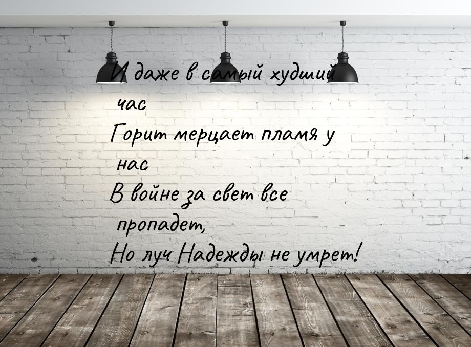 И даже в самый худший час Горит мерцает пламя у нас В войне за свет все пропадет, Но луч Н