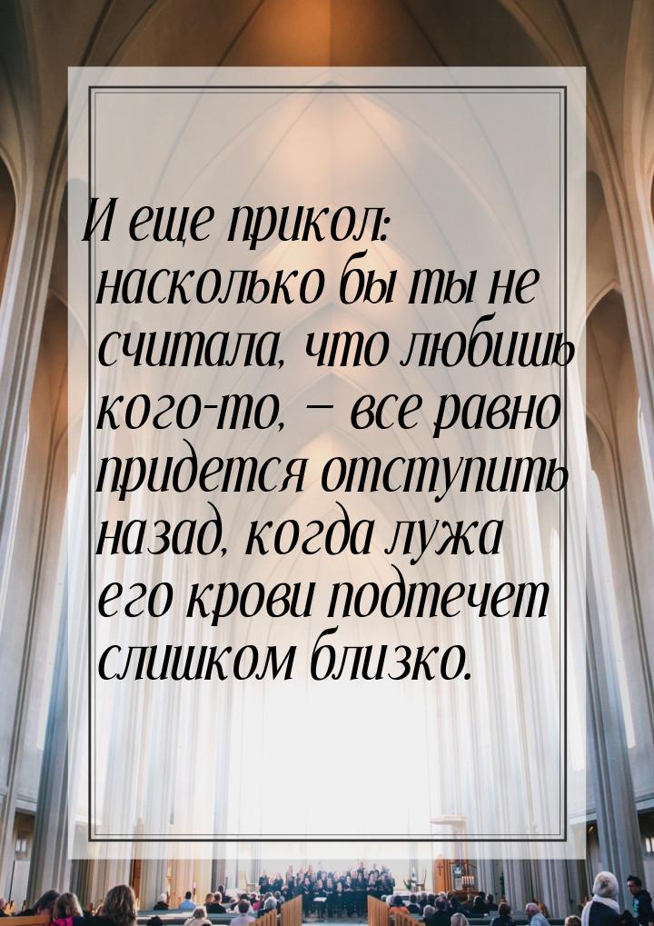 И еще прикол: насколько бы ты не считала, что любишь кого-то, — все равно придется отступи