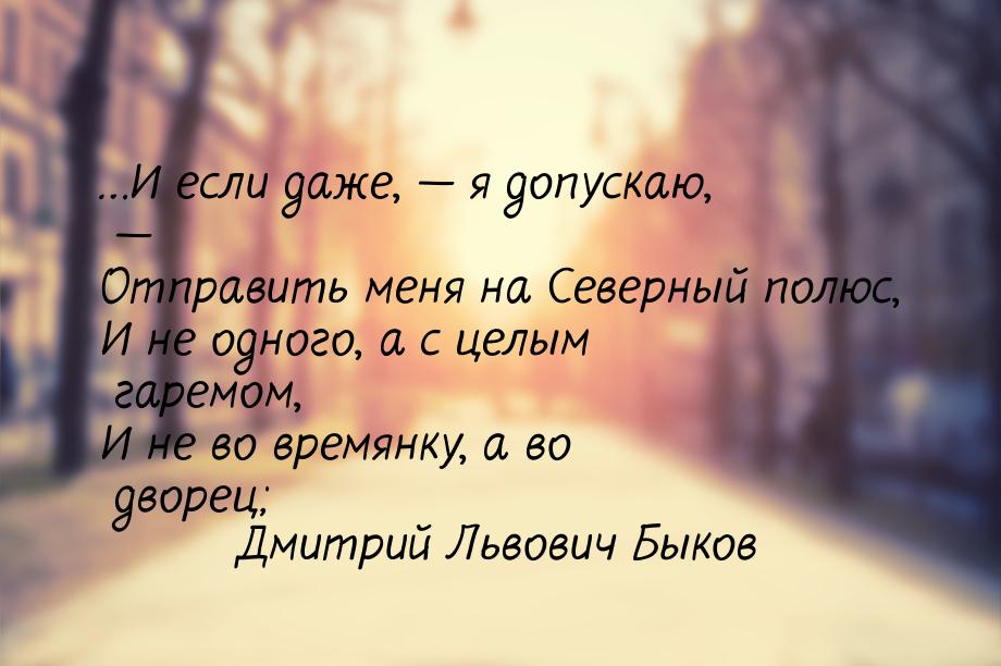 …И если даже, — я допускаю, — Отправить меня на Северный полюс, И не одного, а с целым гар