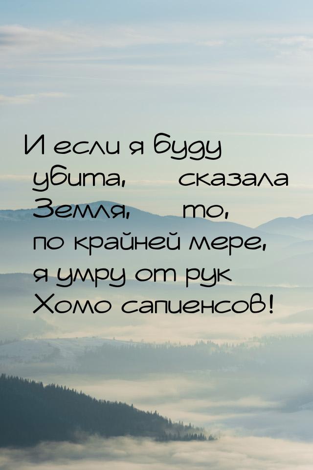 И если я буду убита,  сказала Земля,  то, по крайней мере, я умру от рук Хом