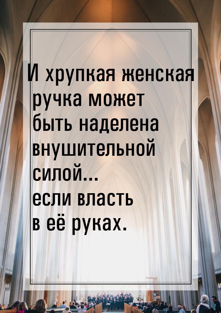 И хрупкая женская ручка может быть наделена внушительной силой... если власть в её руках.