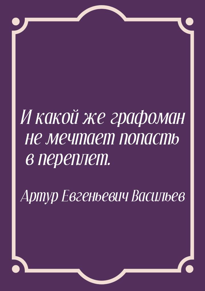 И какой же графоман не мечтает попасть в переплет.