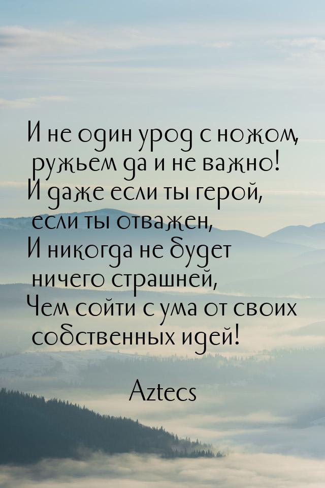 И не один урод с ножом, ружьем да и не важно! И даже если ты герой, если ты отважен, И ник