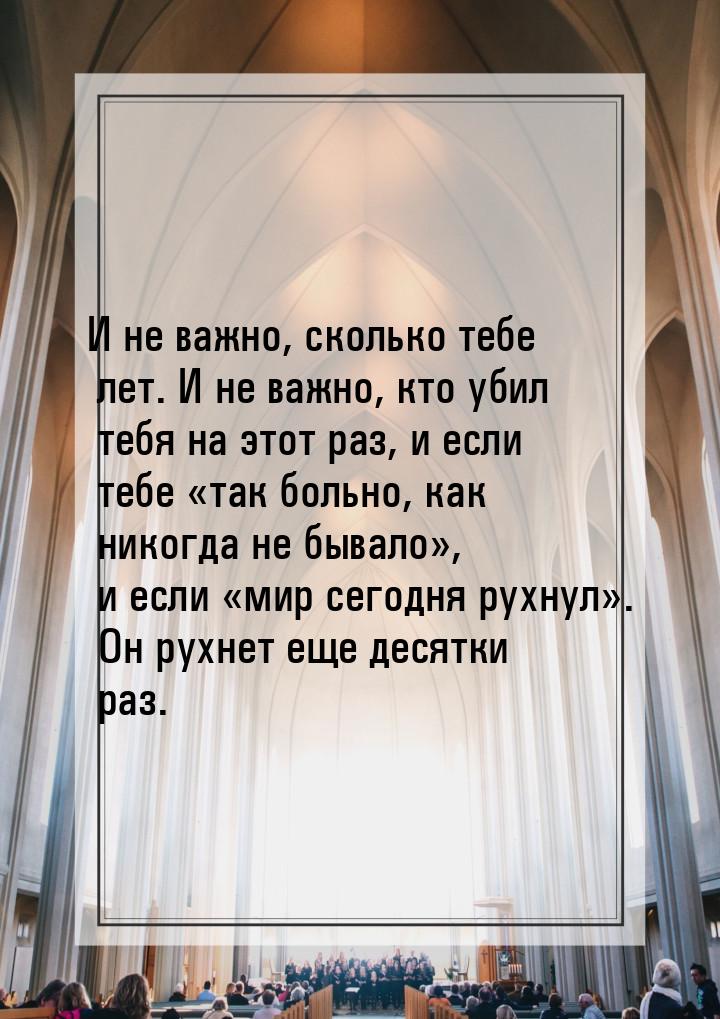 И не важно, сколько тебе лет. И не важно, кто убил тебя на этот раз, и если тебе та