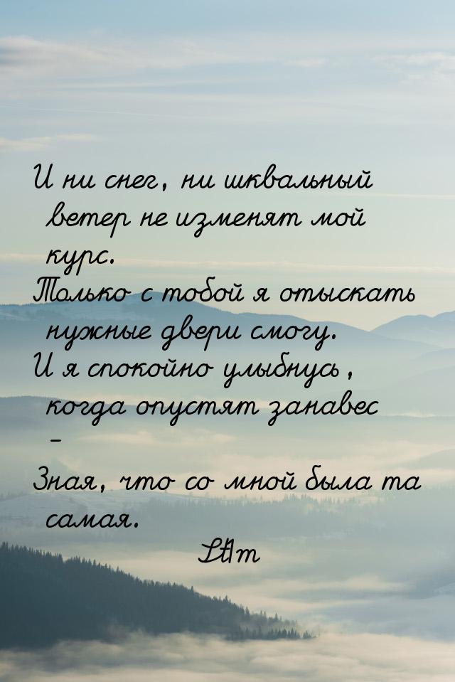 И ни снег, ни шквальный ветер не изменят мой курс. Только с тобой я отыскать нужные двери 