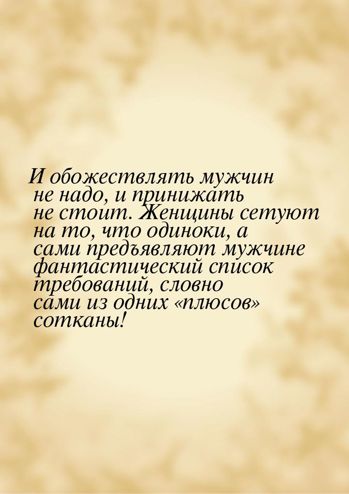 И обожествлять мужчин не надо, и принижать не стоит. Женщины сетуют на то, что одиноки, а 