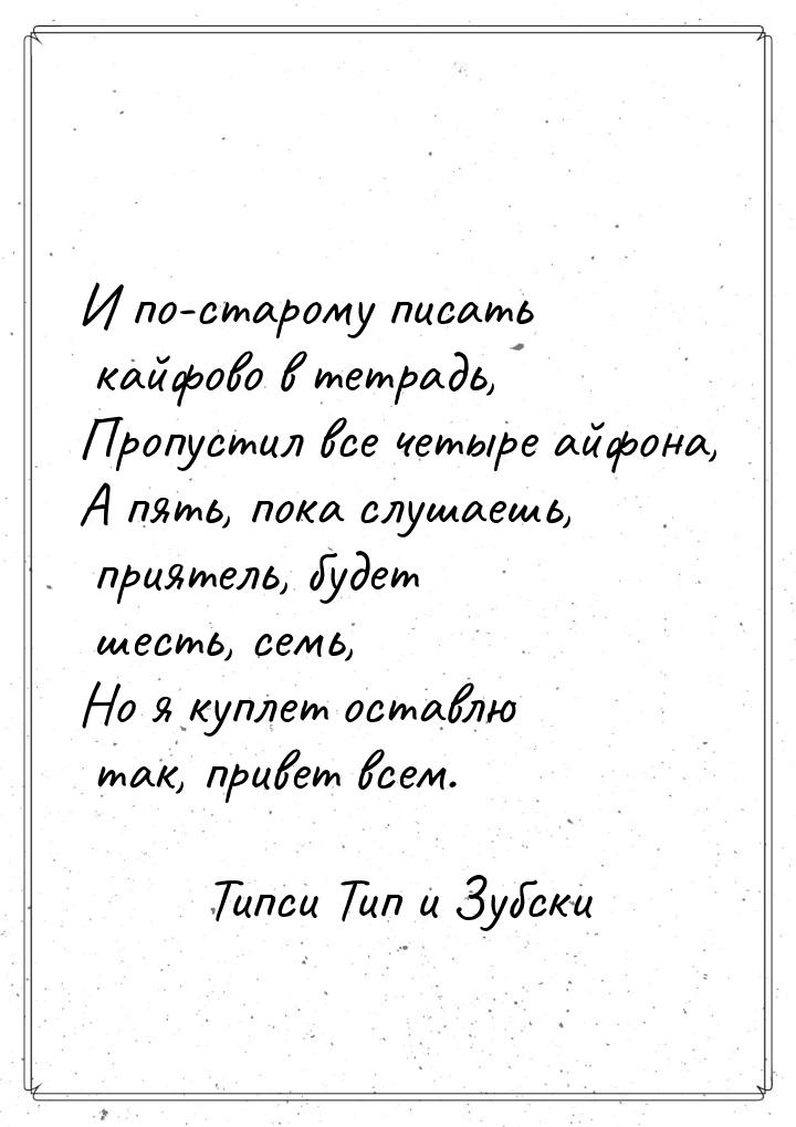 И по-старому писать кайфово в тетрадь, Пропустил все четыре айфона, А пять, пока слушаешь,