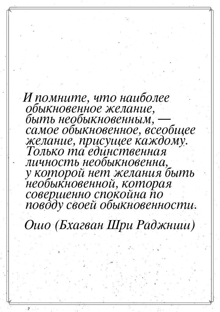 И помните, что наиболее обыкновенное желание, быть необыкновенным, — самое обыкновенное, в