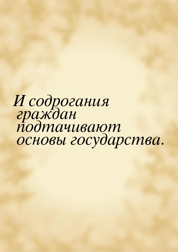 И содрогания граждан подтачивают основы государства.