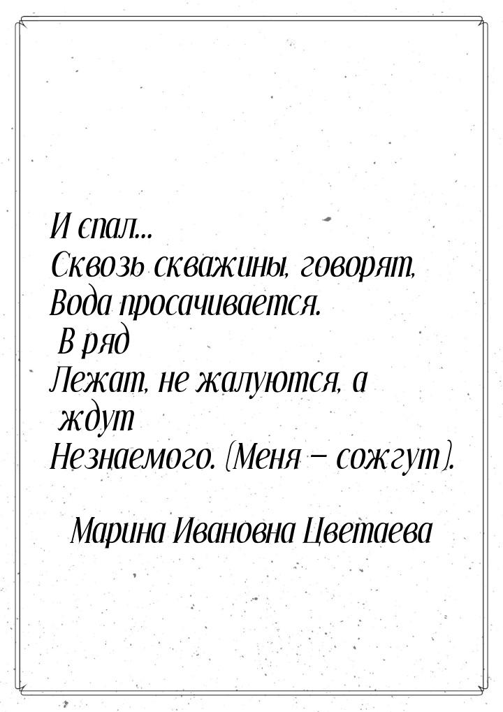 И спал... Сквозь скважины, говорят, Вода просачивается. В ряд Лежат, не жалуются, а ждут Н