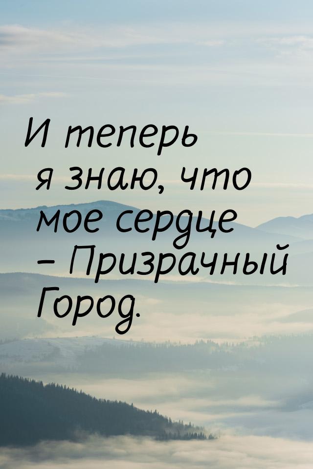 И теперь я знаю, что мое сердце – Призрачный Город.