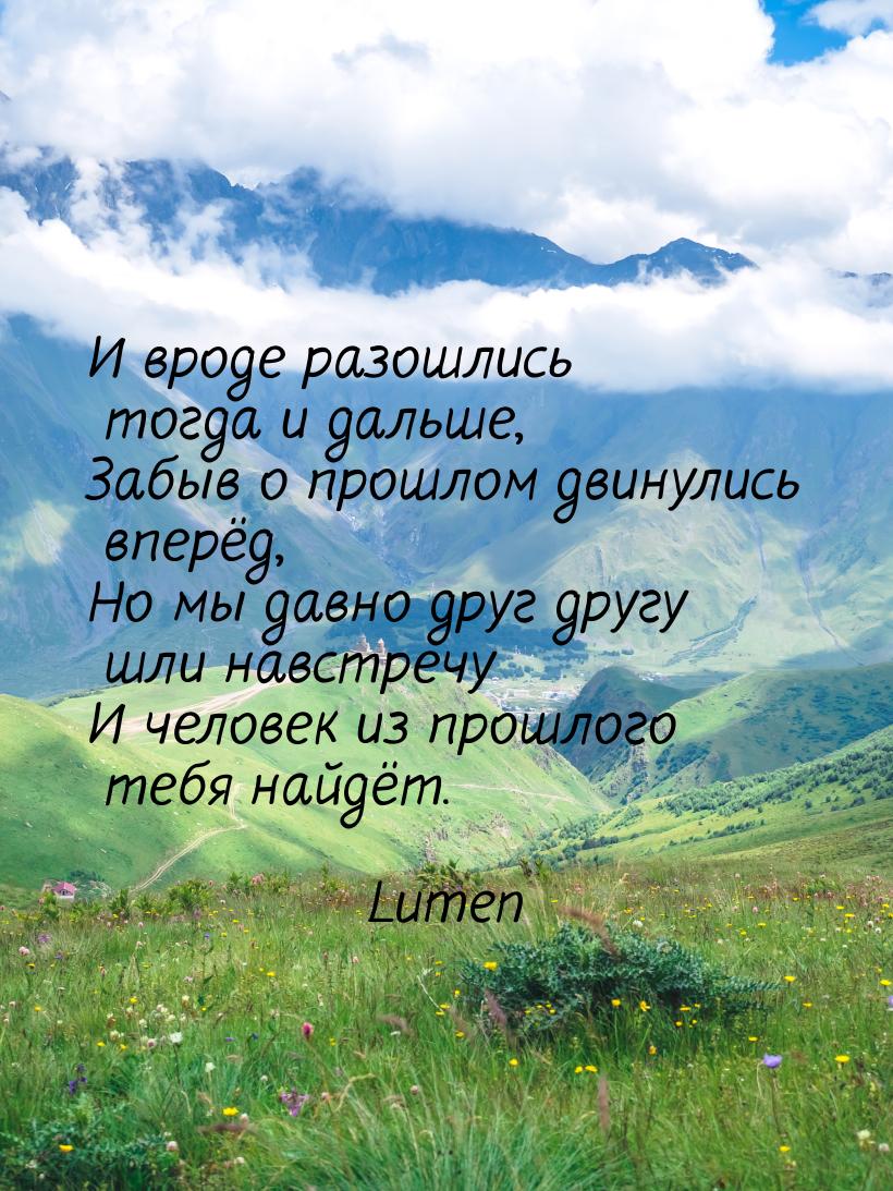 И вроде разошлись тогда и дальше, Забыв о прошлом двинулись вперёд, Но мы давно друг другу