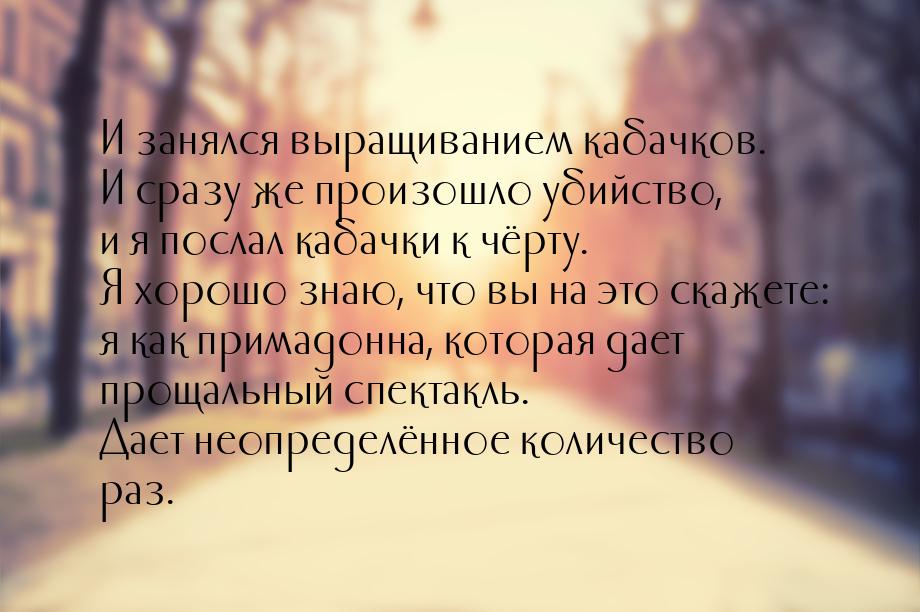 …И занялся выращиванием кабачков. И сразу же произошло убийство, и я послал кабачки к чёрт