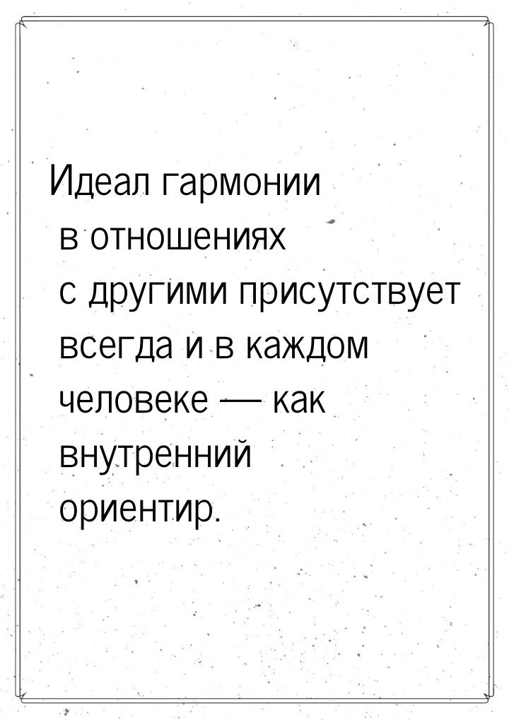 Идеал гармонии в отношениях с другими присутствует всегда и в каждом человеке  как 