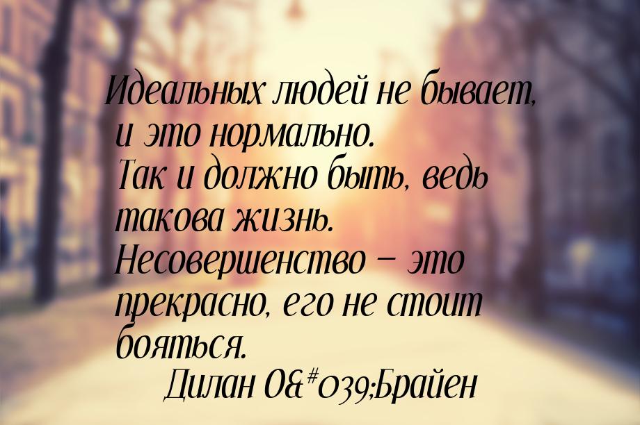 Идеальных людей не бывает, и это нормально. Так и должно быть, ведь такова жизнь. Несоверш