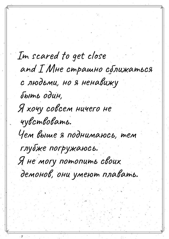 Im scared to get close and I Мне страшно сближаться с людьми, но я ненавижу быть один, Я х