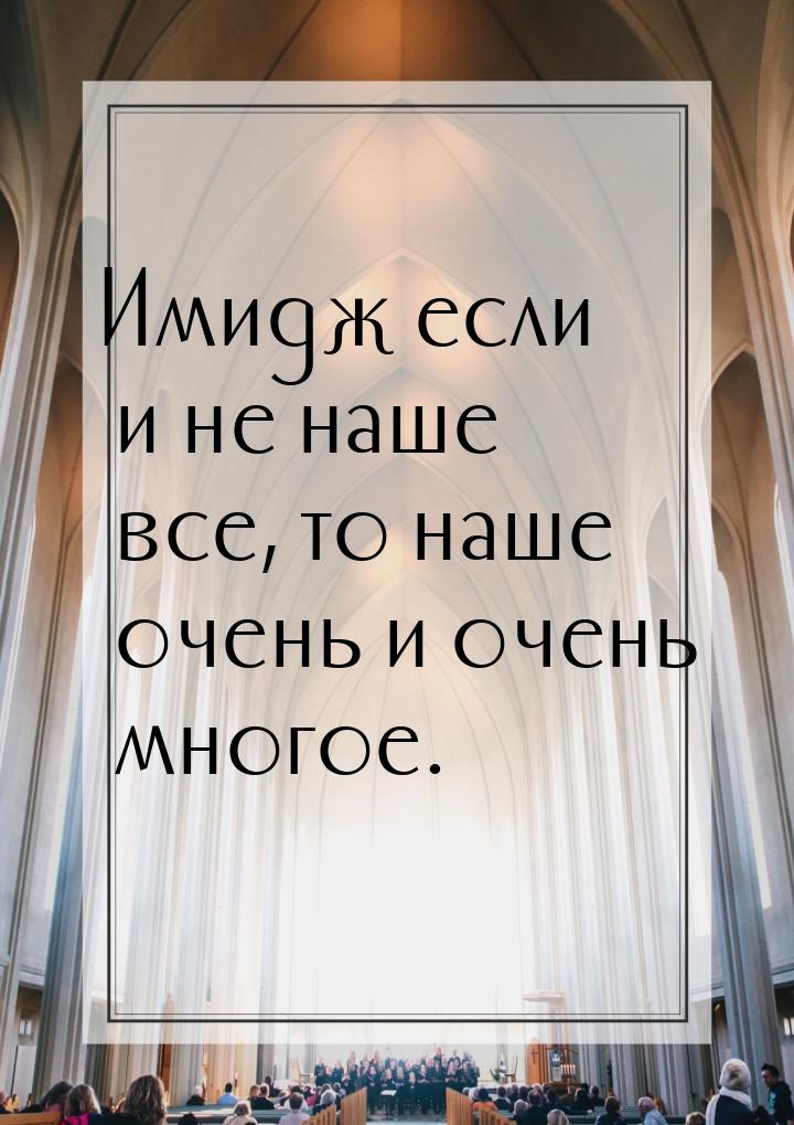 Имидж если и не наше все, то наше очень и очень многое.