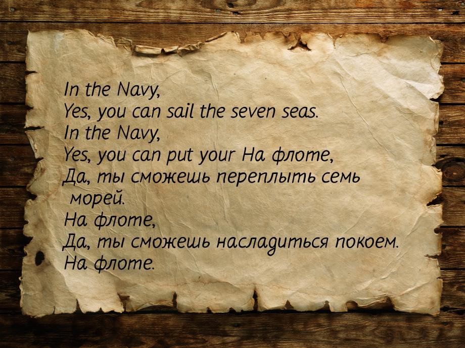 In the Navy, Yes, you can sail the seven seas. In the Navy, Yes, you can put your На флоте