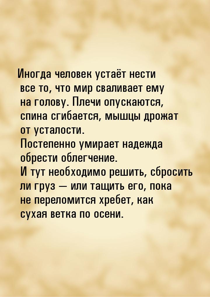 Иногда человек устаёт нести все то, что мир сваливает ему на голову. Плечи опускаются, спи