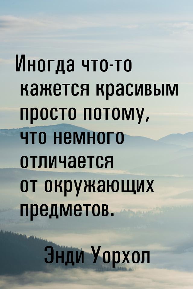 Иногда что-то кажется красивым просто потому, что немного отличается от окружающих предмет